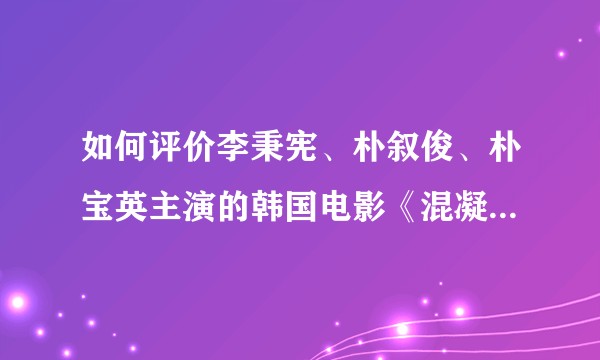 如何评价李秉宪、朴叙俊、朴宝英主演的韩国电影《混凝土乌托邦》？