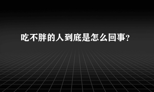 吃不胖的人到底是怎么回事?