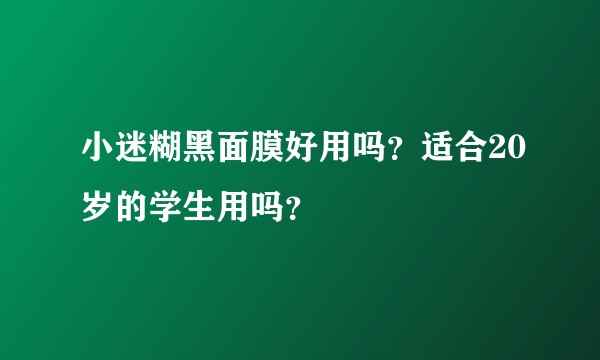 小迷糊黑面膜好用吗？适合20岁的学生用吗？