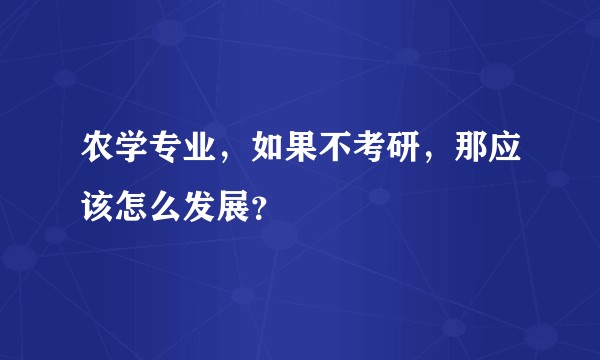 农学专业，如果不考研，那应该怎么发展？