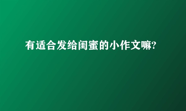 有适合发给闺蜜的小作文嘛?