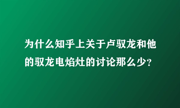 为什么知乎上关于卢驭龙和他的驭龙电焰灶的讨论那么少？