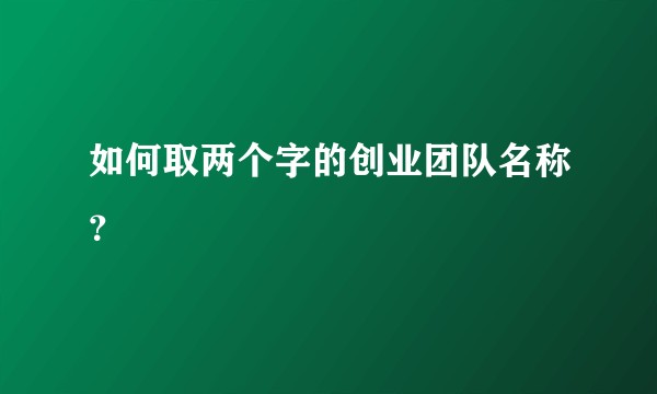 如何取两个字的创业团队名称？