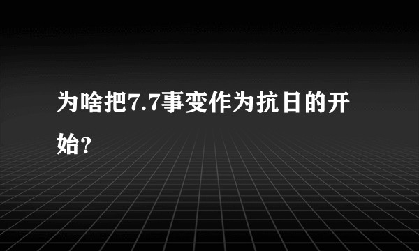 为啥把7.7事变作为抗日的开始？