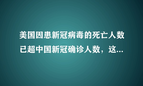 美国因患新冠病毒的死亡人数已超中国新冠确诊人数，这意味什么？