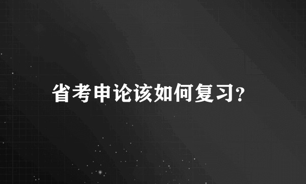 省考申论该如何复习？