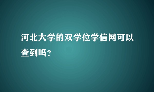 河北大学的双学位学信网可以查到吗？