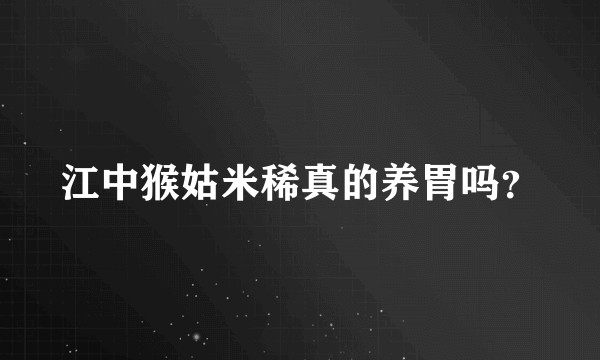 江中猴姑米稀真的养胃吗？
