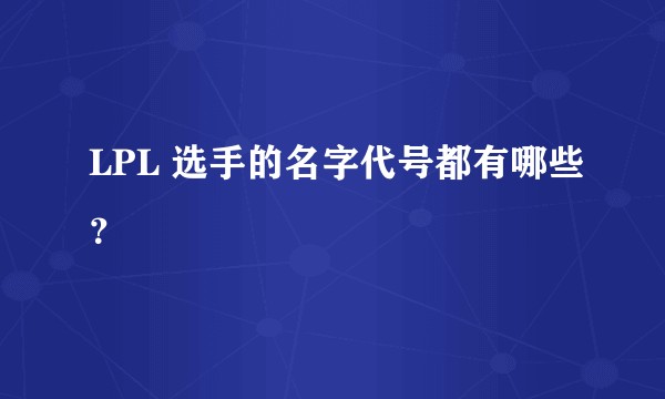 LPL 选手的名字代号都有哪些？