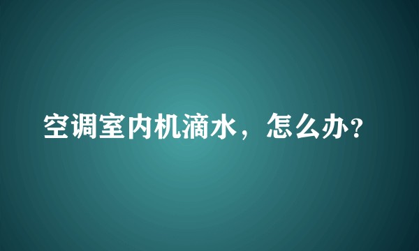 空调室内机滴水，怎么办？
