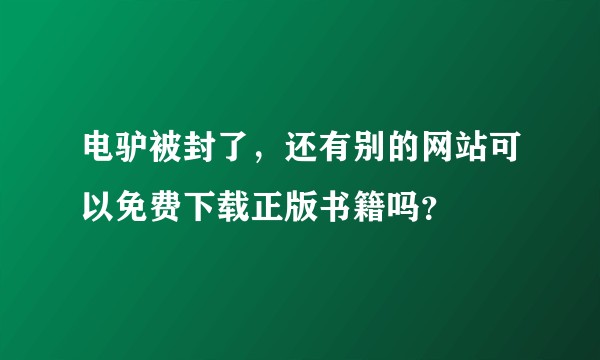 电驴被封了，还有别的网站可以免费下载正版书籍吗？