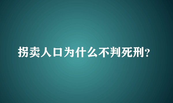 拐卖人口为什么不判死刑？