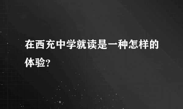 在西充中学就读是一种怎样的体验？