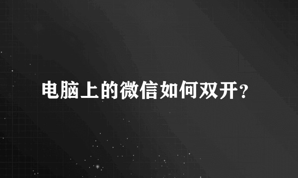 电脑上的微信如何双开？
