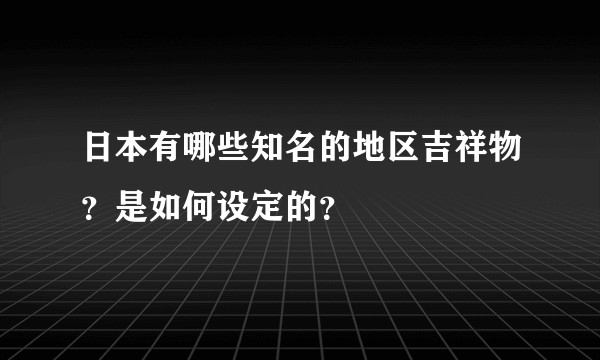 日本有哪些知名的地区吉祥物？是如何设定的？