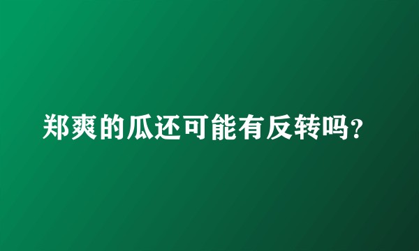 郑爽的瓜还可能有反转吗？