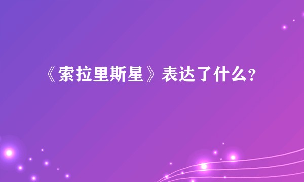 《索拉里斯星》表达了什么？
