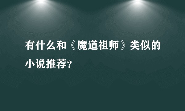 有什么和《魔道祖师》类似的小说推荐？