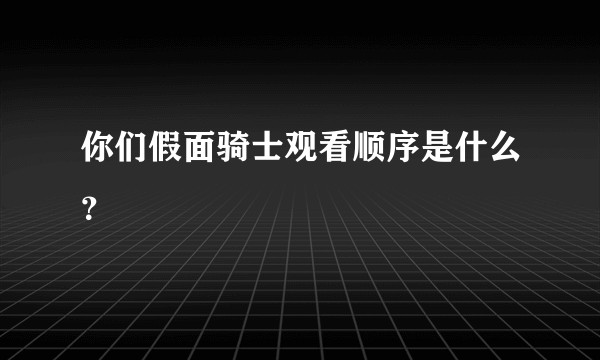 你们假面骑士观看顺序是什么？