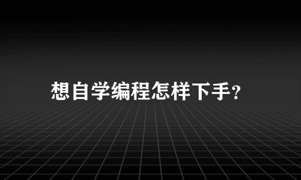 想自学编程怎样下手？