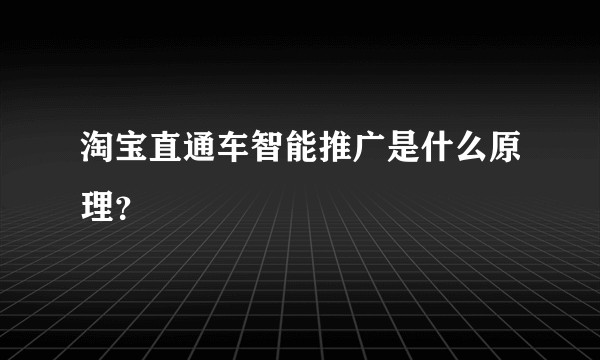 淘宝直通车智能推广是什么原理？