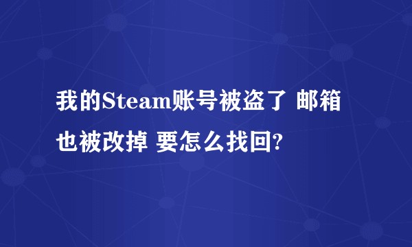 我的Steam账号被盗了 邮箱也被改掉 要怎么找回?