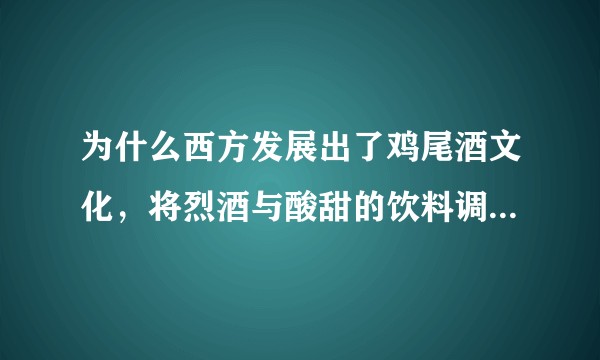 为什么西方发展出了鸡尾酒文化，将烈酒与酸甜的饮料调和，而中国主流还是纯饮烈酒？