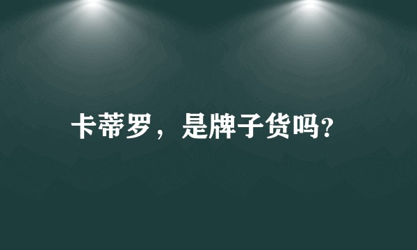 卡蒂罗,是牌子货吗?