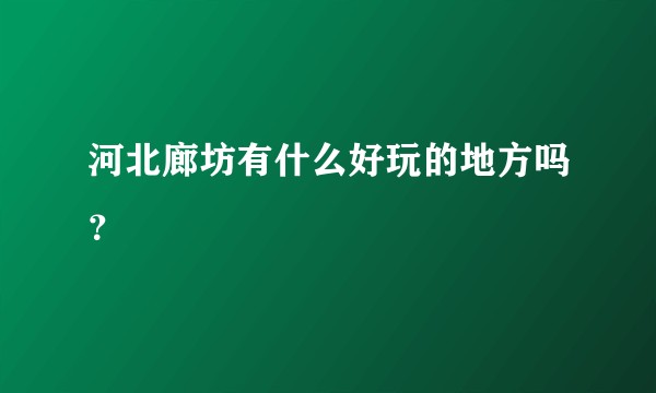 河北廊坊有什么好玩的地方吗？