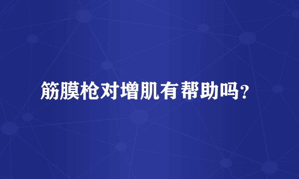 筋膜枪对增肌有帮助吗?