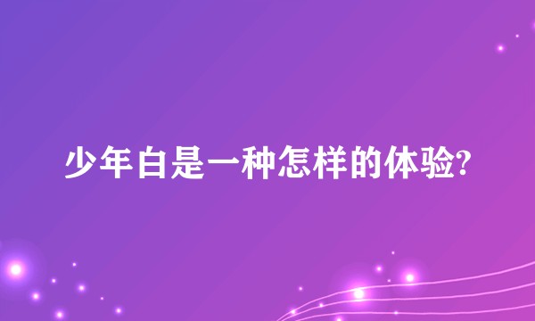 少年白是一种怎样的体验?