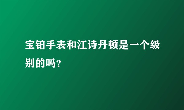 宝铂手表和江诗丹顿是一个级别的吗？