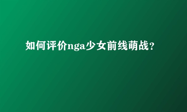 如何评价nga少女前线萌战？