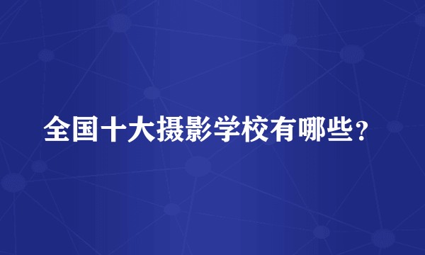 全国十大摄影学校有哪些？