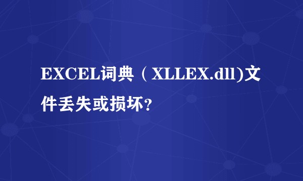 EXCEL词典（XLLEX.dll)文件丢失或损坏？