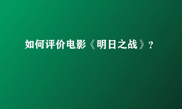 如何评价电影《明日之战》？