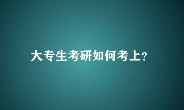 大专生考研如何考上？