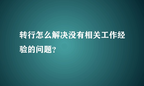 转行怎么解决没有相关工作经验的问题？