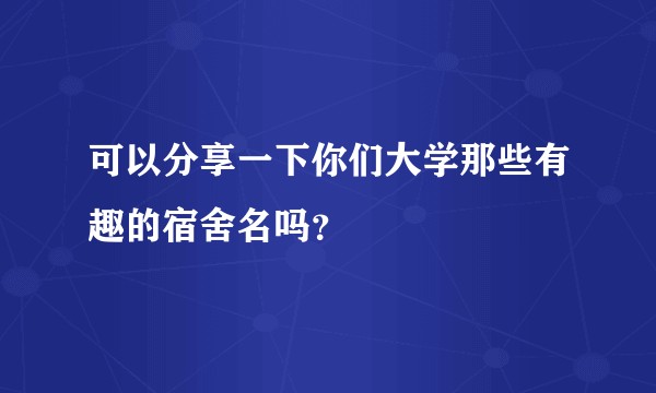 可以分享一下你们大学那些有趣的宿舍名吗？