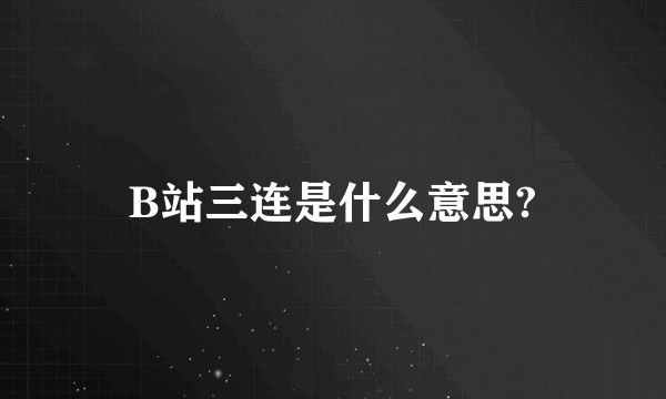 B站三连是什么意思?