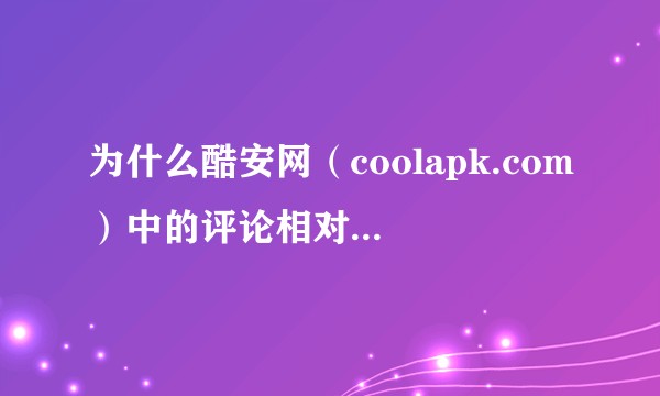 为什么酷安网（coolapk.com）中的评论相对于国内其他主流 Android 应用商店质量更高？