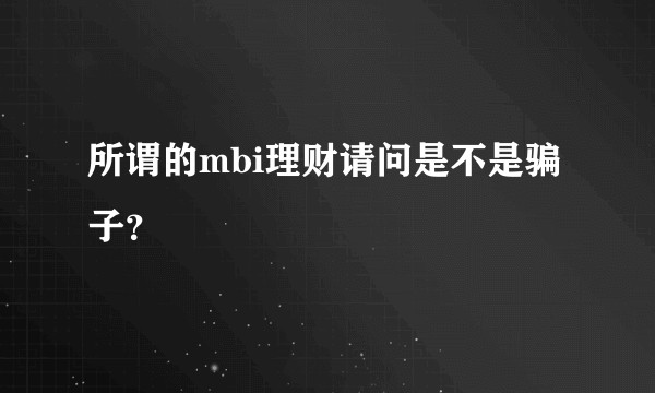 所谓的mbi理财请问是不是骗子？
