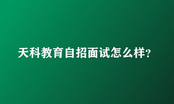 天科教育自招面试怎么样？