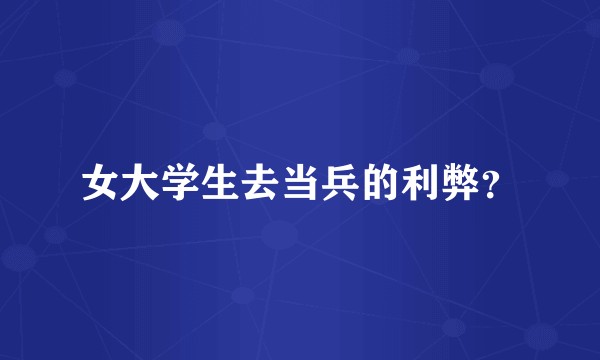 女大学生去当兵的利弊？