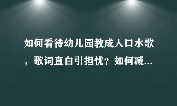 如何看待幼儿园教成人口水歌，歌词直白引担忧？如何减少低俗内容对幼儿教育的影响？