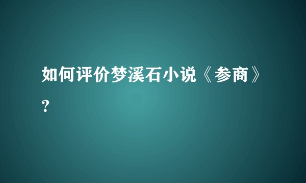 如何评价梦溪石小说《参商》？