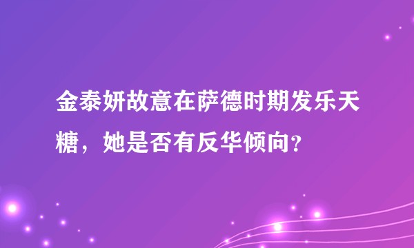 金泰妍故意在萨德时期发乐天糖，她是否有反华倾向？