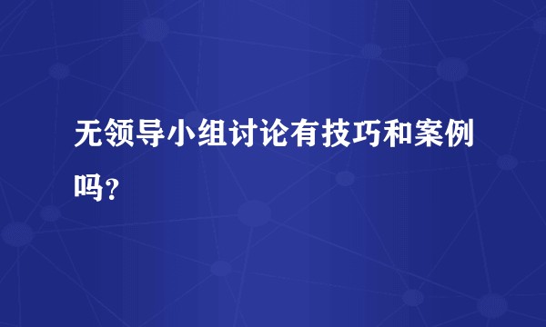 无领导小组讨论有技巧和案例吗？