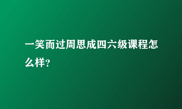 一笑而过周思成四六级课程怎么样？