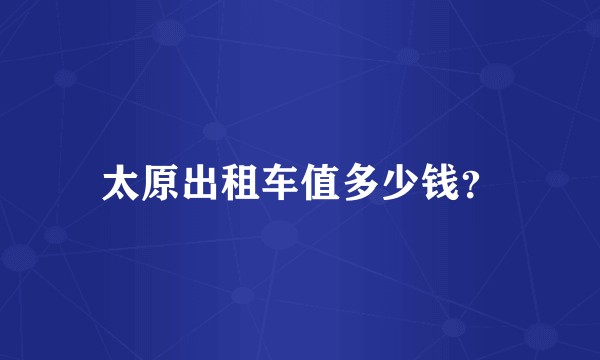 太原出租车值多少钱？